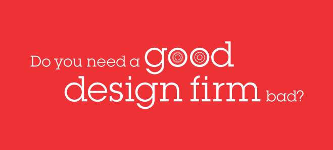 Do you need a good design firm bad?
